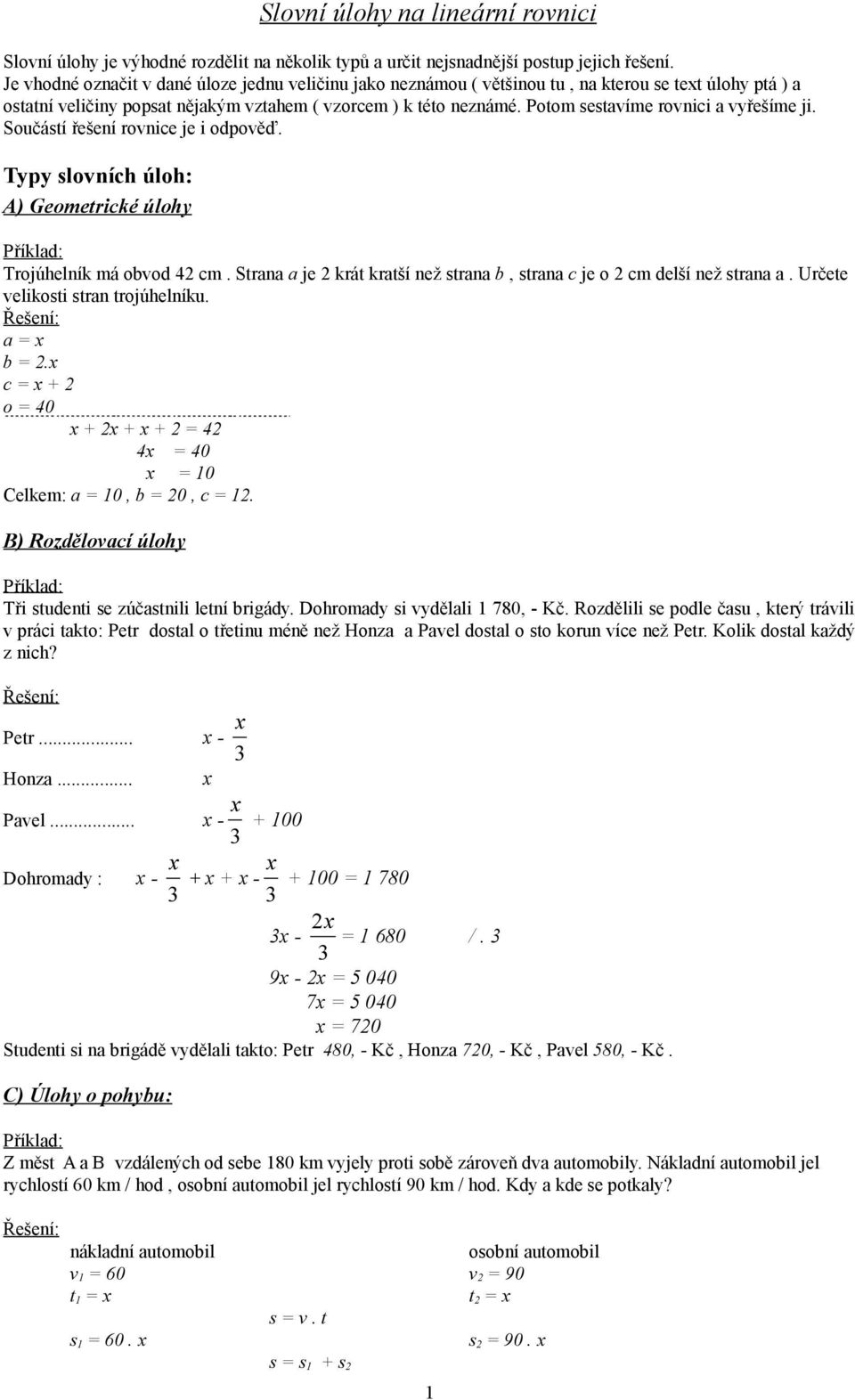 Potom sestavíme rovnici a vyřešíme ji. Součástí řešení rovnice je i odpověď. Typy slovních úloh: A) Geometrické úlohy Trojúhelník má obvod 42 cm.