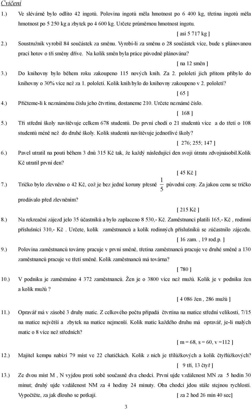 [ na 2 směn ] 3.) Do knihovny bylo během roku zakoupeno 5 nových knih. Za 2. pololetí jich přitom přibylo do knihovny o 30% více než za. pololetí. Kolik knih bylo do knihovny zakoupeno v 2. pololetí? [ 65 ] 4.