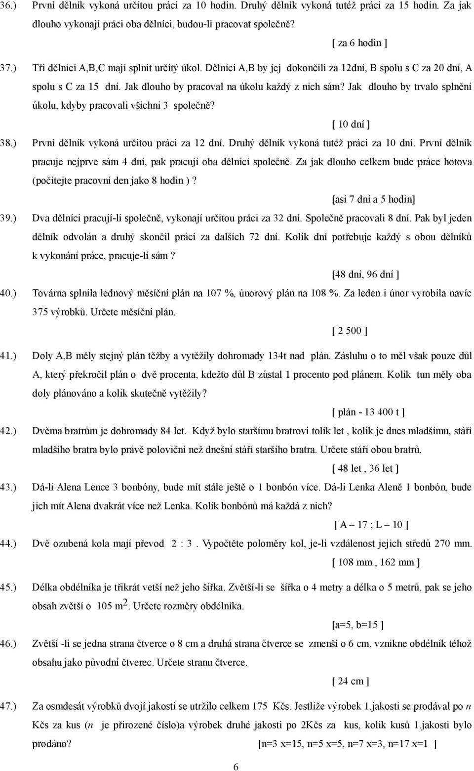 Jak dlouho by trvalo splnění úkolu, kdyby pracovali všichni 3 společně? [ 0 dní ] 38.) První dělník vykoná určitou práci za 2 dní. Druhý dělník vykoná tutéž práci za 0 dní.