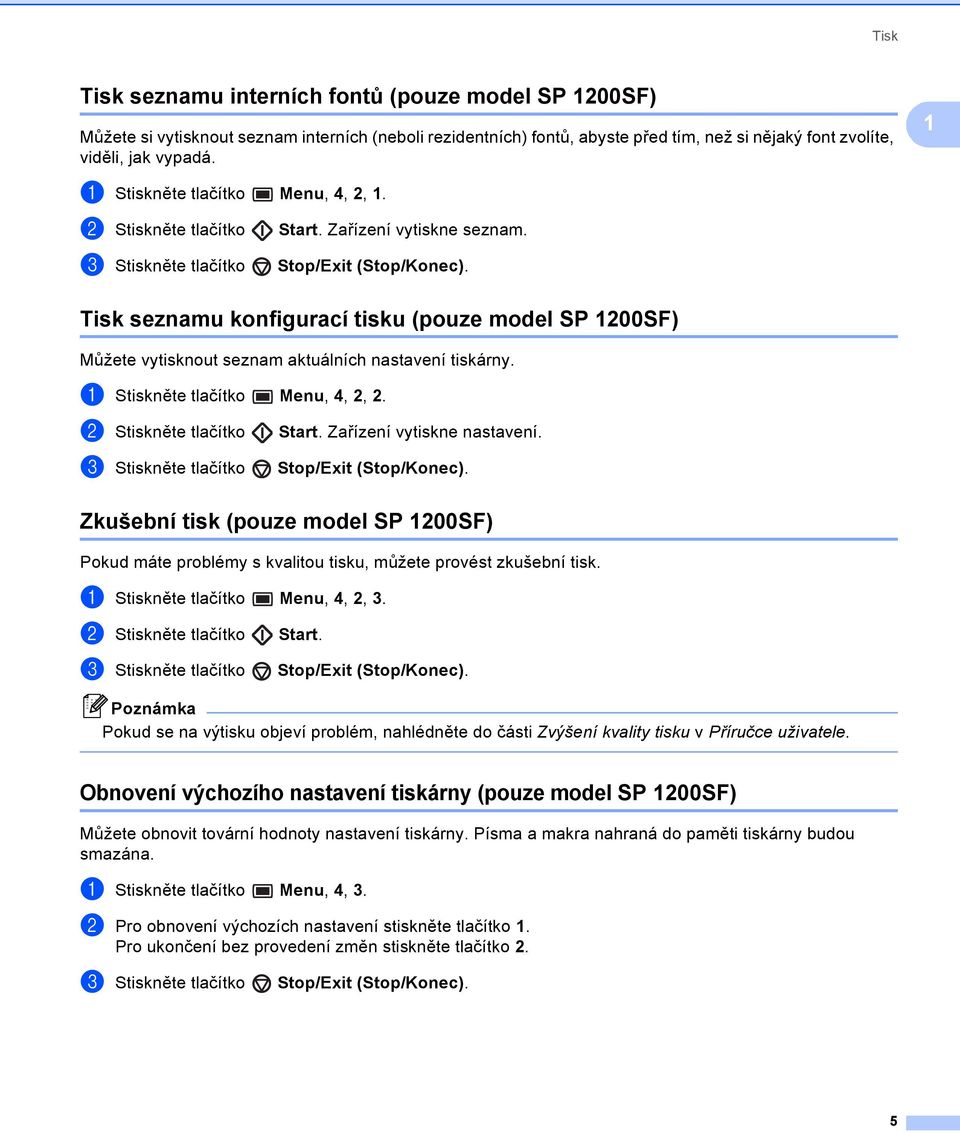 Tisk seznamu konfigurací tisku (pouze model SP 1200SF) 1 Můžete vytisknout seznam aktuálních nastavení tiskárny. a Stiskněte tlačítko Menu, 4, 2, 2. b Stiskněte tlačítko c Stiskněte tlačítko Start.