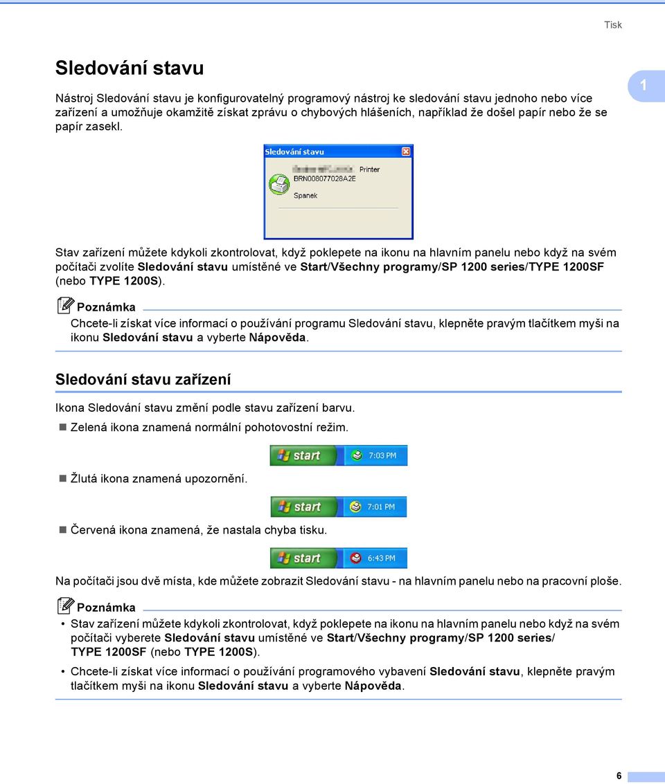 1 Stav zařízení můžete kdykoli zkontrolovat, když poklepete na ikonu na hlavním panelu nebo když na svém počítači zvolíte Sledování stavu umístěné ve Start/Všechny programy/sp 1200 series/type 1200SF