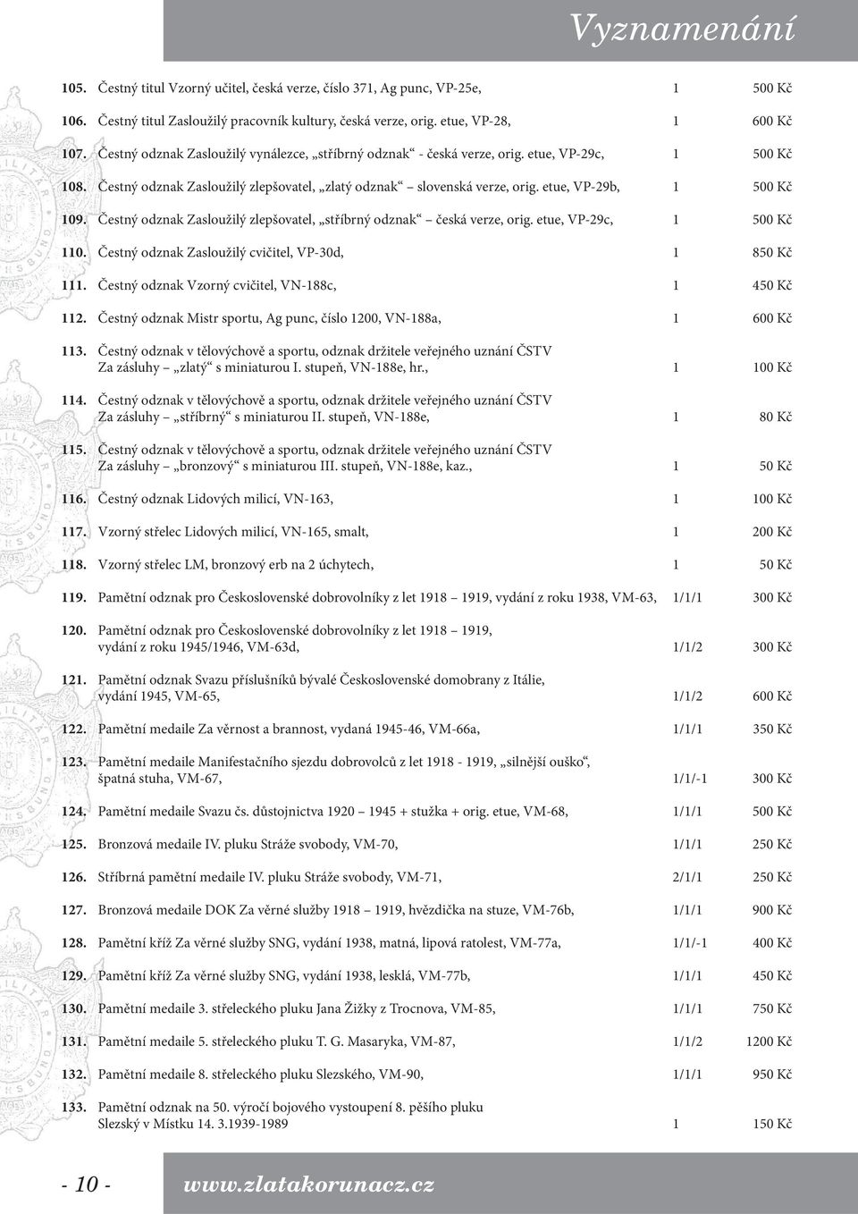 etue, VP-29b, 1 500 Kč 109. Čestný odznak Zasloužilý zlepšovatel, stříbrný odznak česká verze, orig. etue, VP-29c, 1 500 Kč 110. Čestný odznak Zasloužilý cvičitel, VP-30d, 1 850 Kč 111.