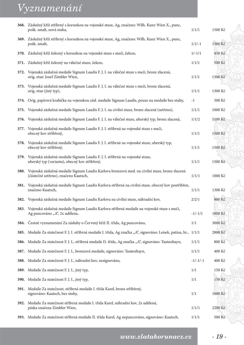 Záslužný kříž železný s korunkou na vojenské stuze s meči, železo, 1/-1/1 450 Kč 371. Záslužný kříž železný na válečné stuze, železo, 1/1/1 500 Kč 372. Vojenská záslužná medaile Signum Laudis F. J. I.