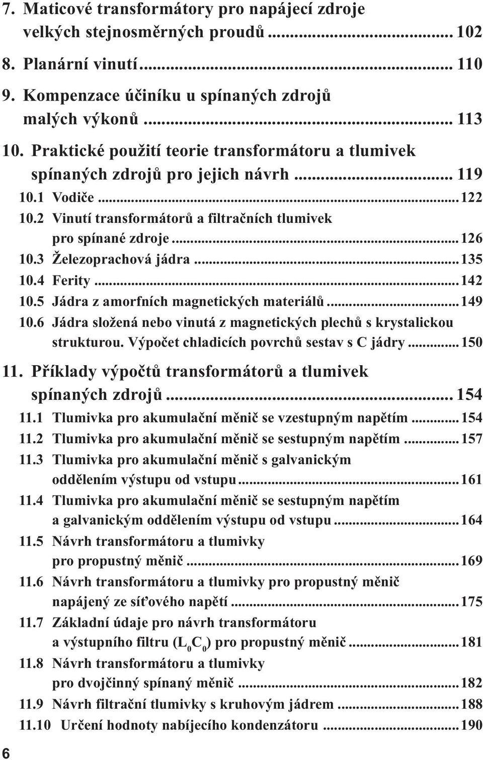 3 Železoprachová jádra...135 10.4 Ferity...142 10.5 Jádra z amorfních magnetických materiálů...149 10.6 Jádra složená nebo vinutá z magnetických plechů s krystalickou strukturou.