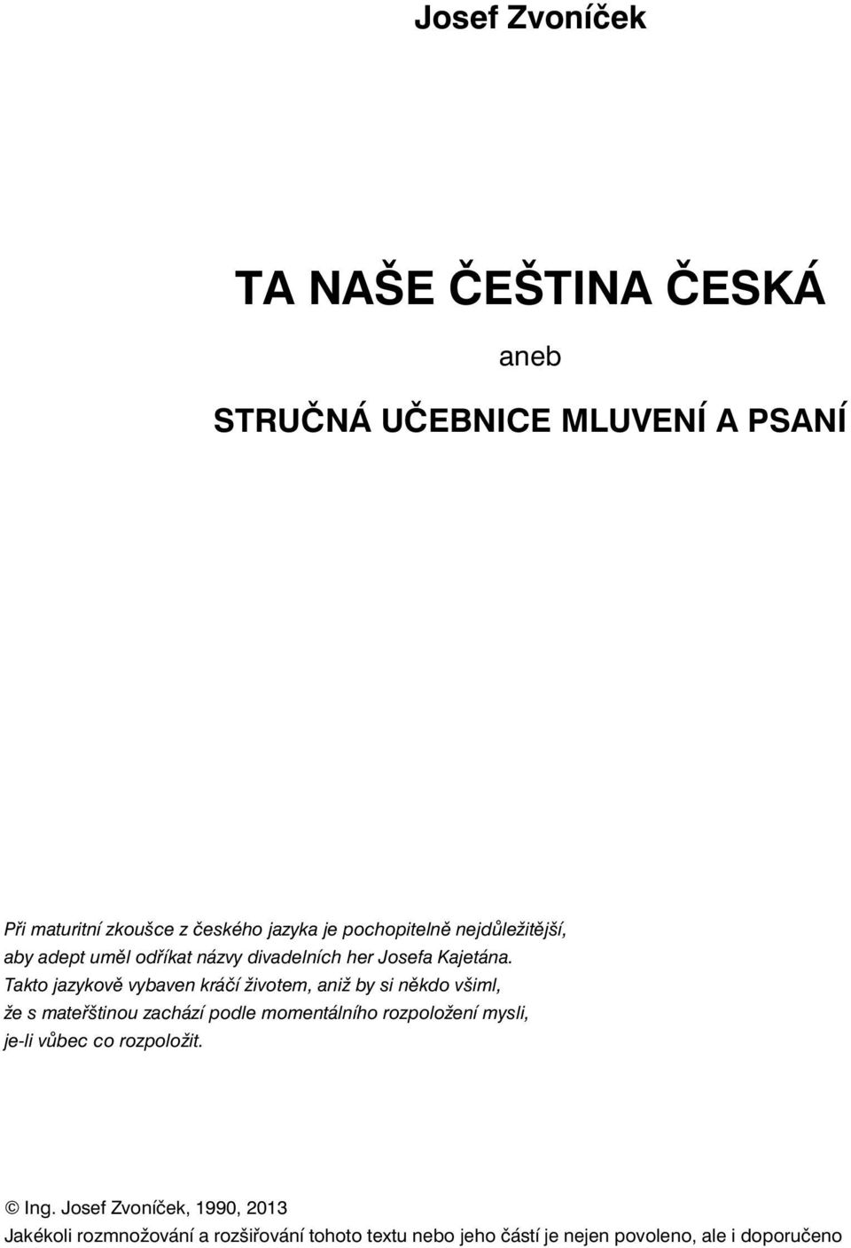 Takto jazykově vybaven kráčí životem, aniž by si někdo všiml, že s mateřštinou zachází podle momentálního rozpoložení