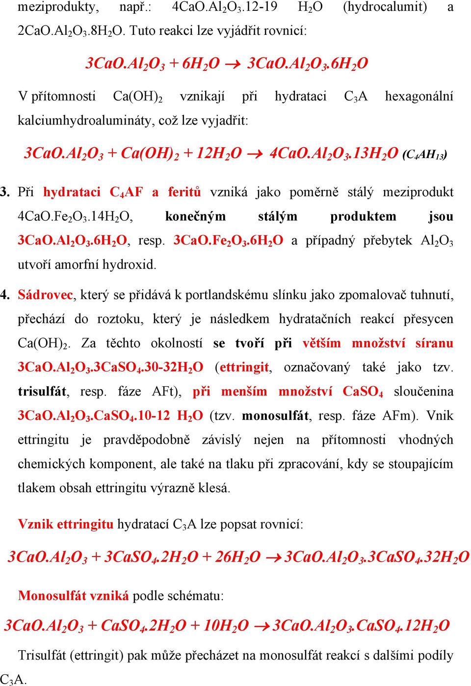 Al 2 O 3.6H 2 O, resp. 3CaO.Fe 2 O 3.6H 2 O a případný přebytek Al 2 O 3 utvoří amorfní hydroxid. 4.