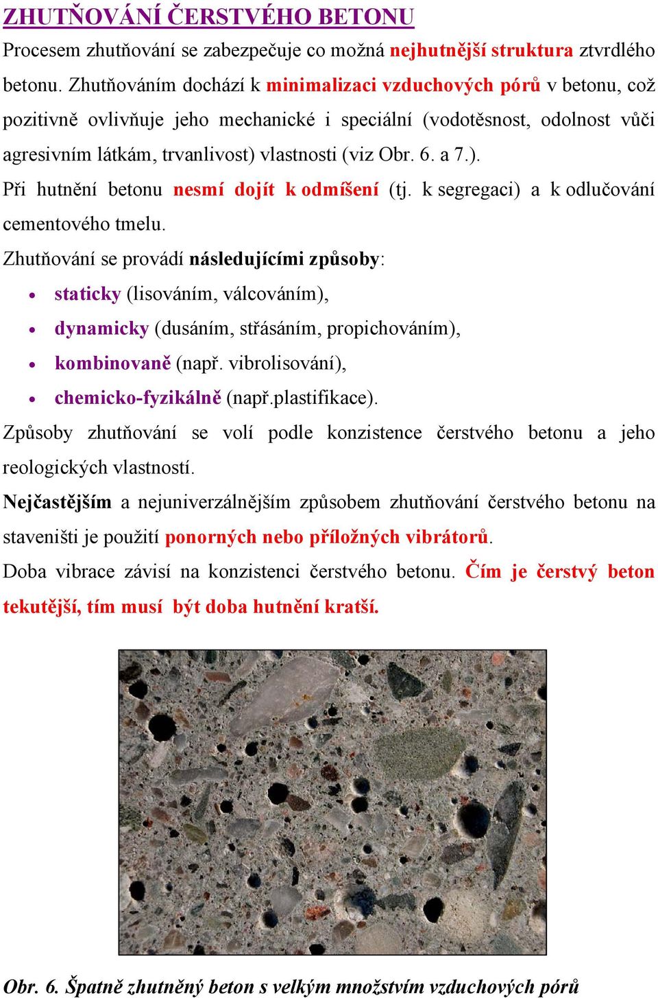 a 7.). Při hutnění betonu nesmí dojít k odmíšení (tj. k segregaci) a k odlučování cementového tmelu.