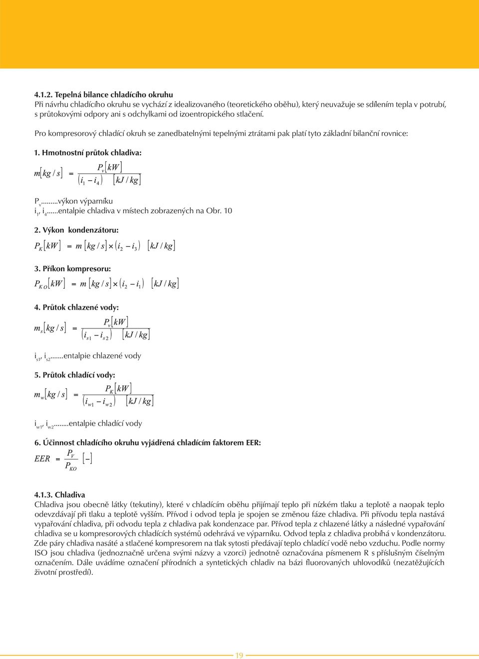 izoentropického stlačení. Pro kompresorový chladící okruh se zanedbatelnými tepelnými ztrátami pak platí tyto základní bilanční rovnice: 1. Hmotnostní průtok chladiva: P v.