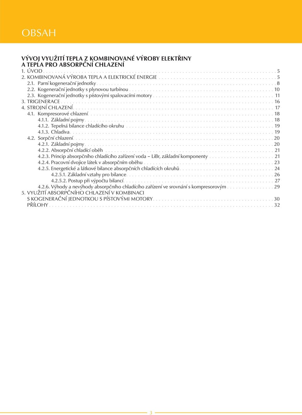 ................................................ 10 2.3. Kogenerační jednotky s pístovými spalovacími motory......................................... 11 3. TRIGENERACE........................................................................ 16 4.