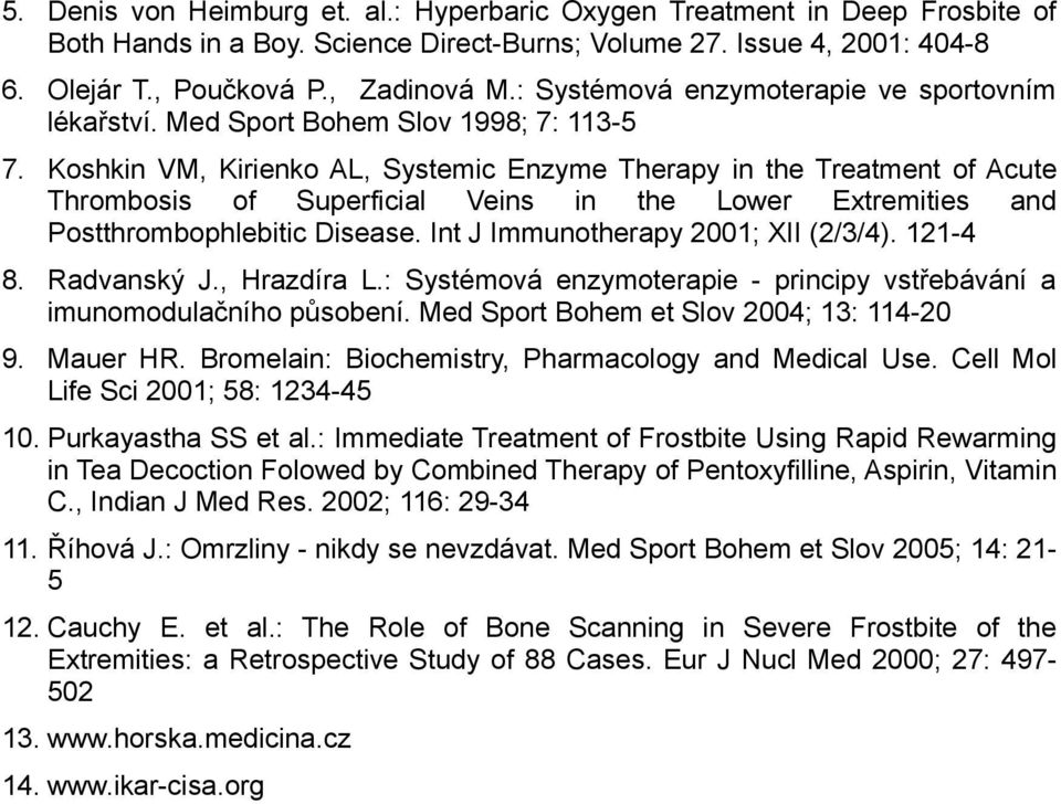 Koshkin VM, Kirienko AL, Systemic Enzyme Therapy in the Treatment of Acute Thrombosis of Superficial Veins in the Lower Extremities and Postthrombophlebitic Disease.