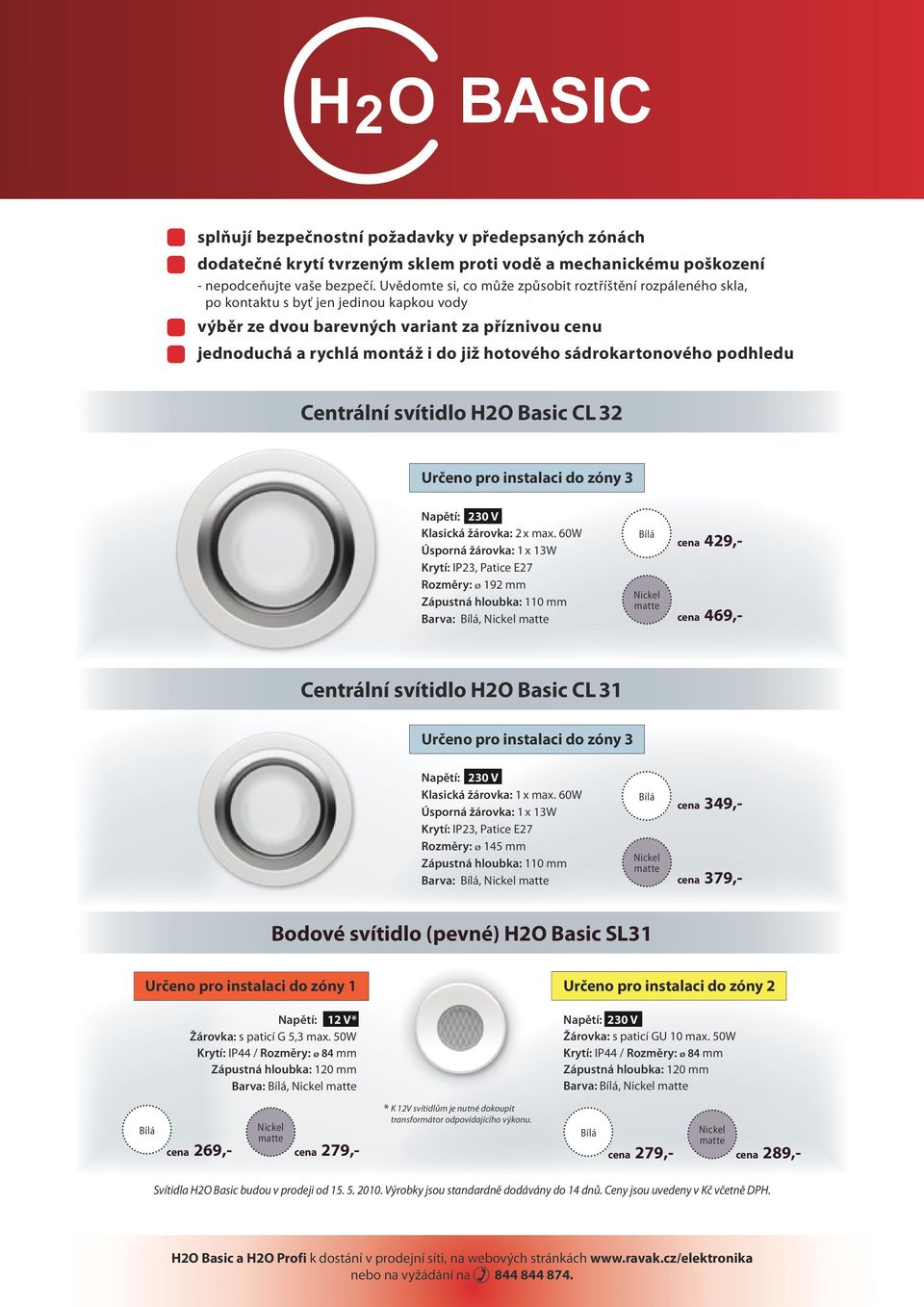 sádrokartonového podhledu Centrální svítidlo H2O Basic CL 32 Určeno pro instalaci do zóny 3 Klasická žárovka: 2 x max.