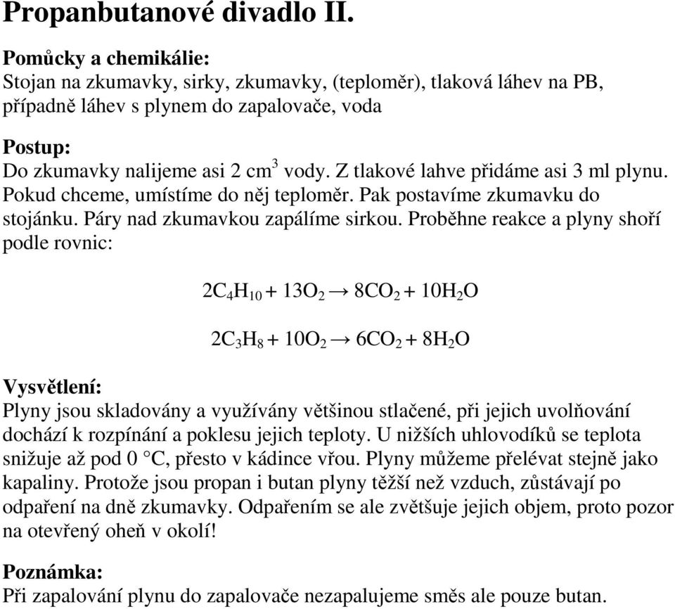 Proběhne reakce a plyny shoří podle rovnic: 2C 4 H 10 + 13O 2 8CO 2 + 10H 2 O 2C 3 H 8 + 10O 2 6CO 2 + 8H 2 O Vysvětlení: Plyny jsou skladovány a využívány většinou stlačené, při jejich uvolňování