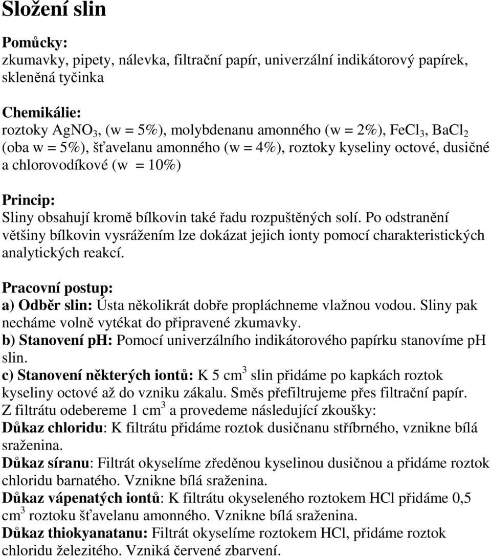 Po odstranění většiny bílkovin vysrážením lze dokázat jejich ionty pomocí charakteristických analytických reakcí. Pracovní postup: a) Odběr slin: Ústa několikrát dobře propláchneme vlažnou vodou.