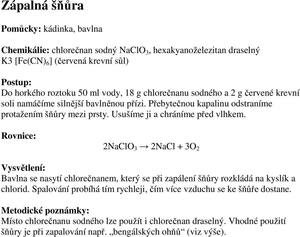 Rovnice: 2NaClO 3 2NaCl + 3O 2 Vysvětlení: Bavlna se nasytí chlorečnanem, který se při zapálení šňůry rozkládá na kyslík a chlorid.