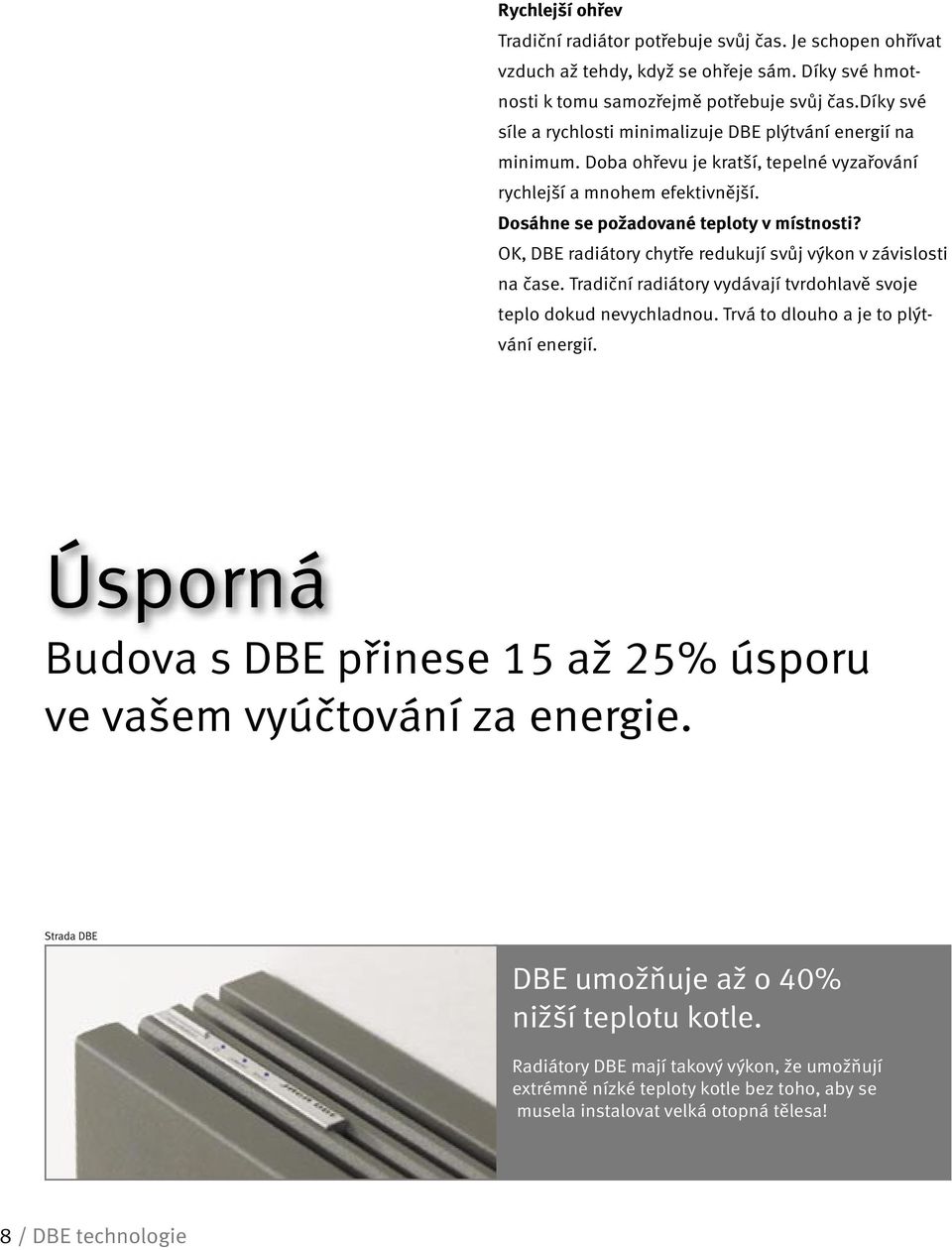 OK, DBE radiátory chytře redukují svůj výkon v závislosti na čase. Tradiční radiátory vydávají tvrdohlavě svoje teplo dokud nevychladnou. Trvá to dlouho a je to plýtvání energií.