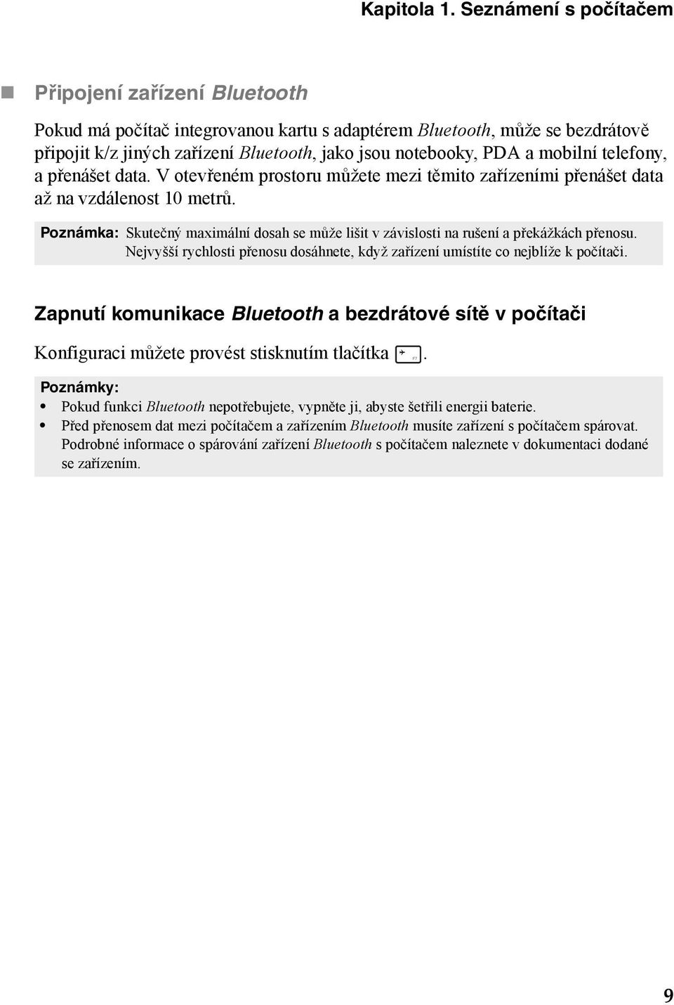 mobilní telefony, a přenášet data. V otevřeném prostoru můžete mezi těmito zařízeními přenášet data až na vzdálenost 10 metrů.