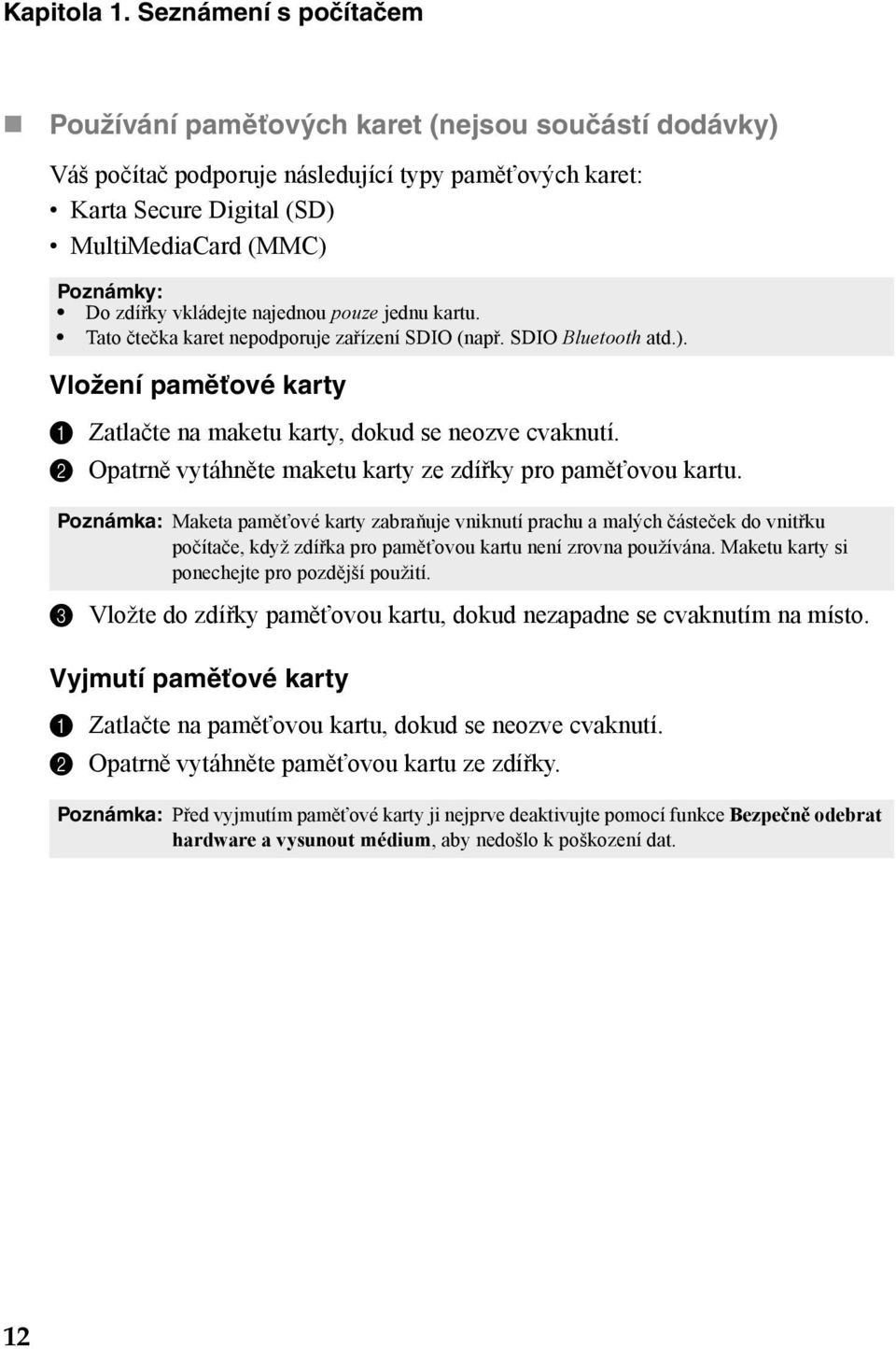 vkládejte najednou pouze jednu kartu. Tato čtečka karet nepodporuje zařízení SDIO (např. SDIO Bluetooth atd.). Vložení paměťové karty 1 Zatlačte na maketu karty, dokud se neozve cvaknutí.