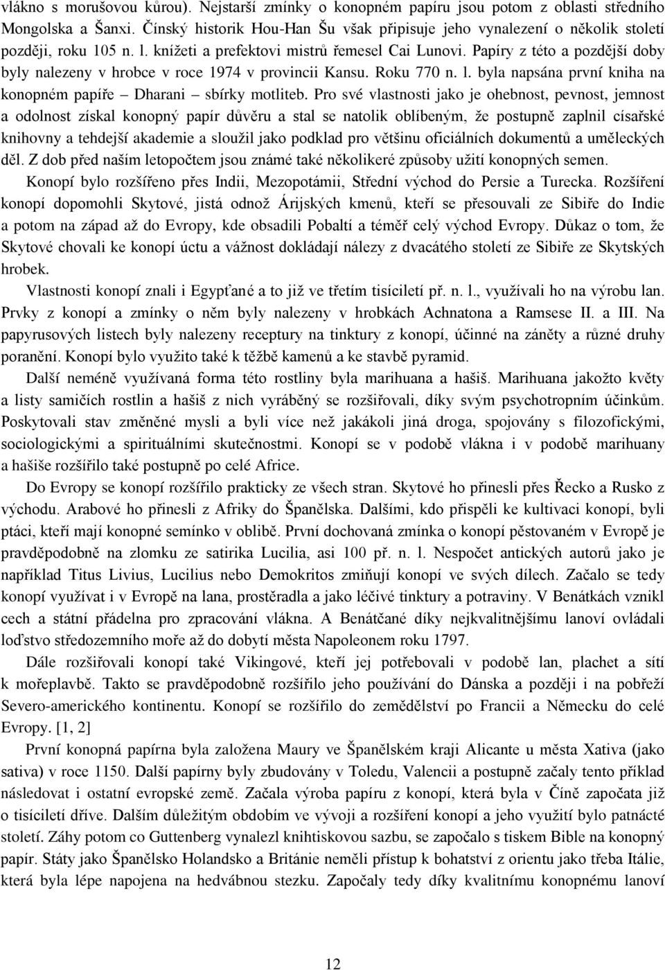 Papíry z této a pozdější doby byly nalezeny v hrobce v roce 1974 v provincii Kansu. Roku 770 n. l. byla napsána první kniha na konopném papíře Dharani sbírky motliteb.