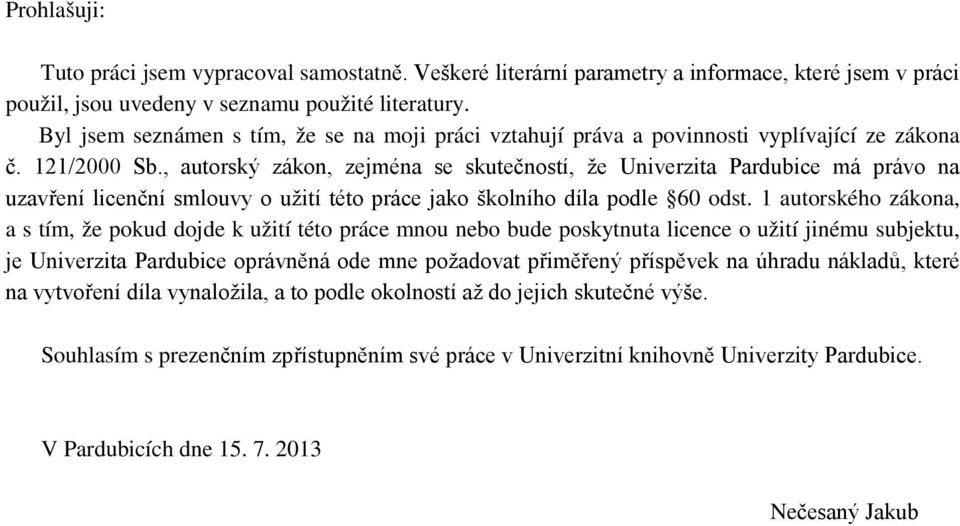 , autorský zákon, zejména se skutečností, že Univerzita Pardubice má právo na uzavření licenční smlouvy o užití této práce jako školního díla podle 60 odst.