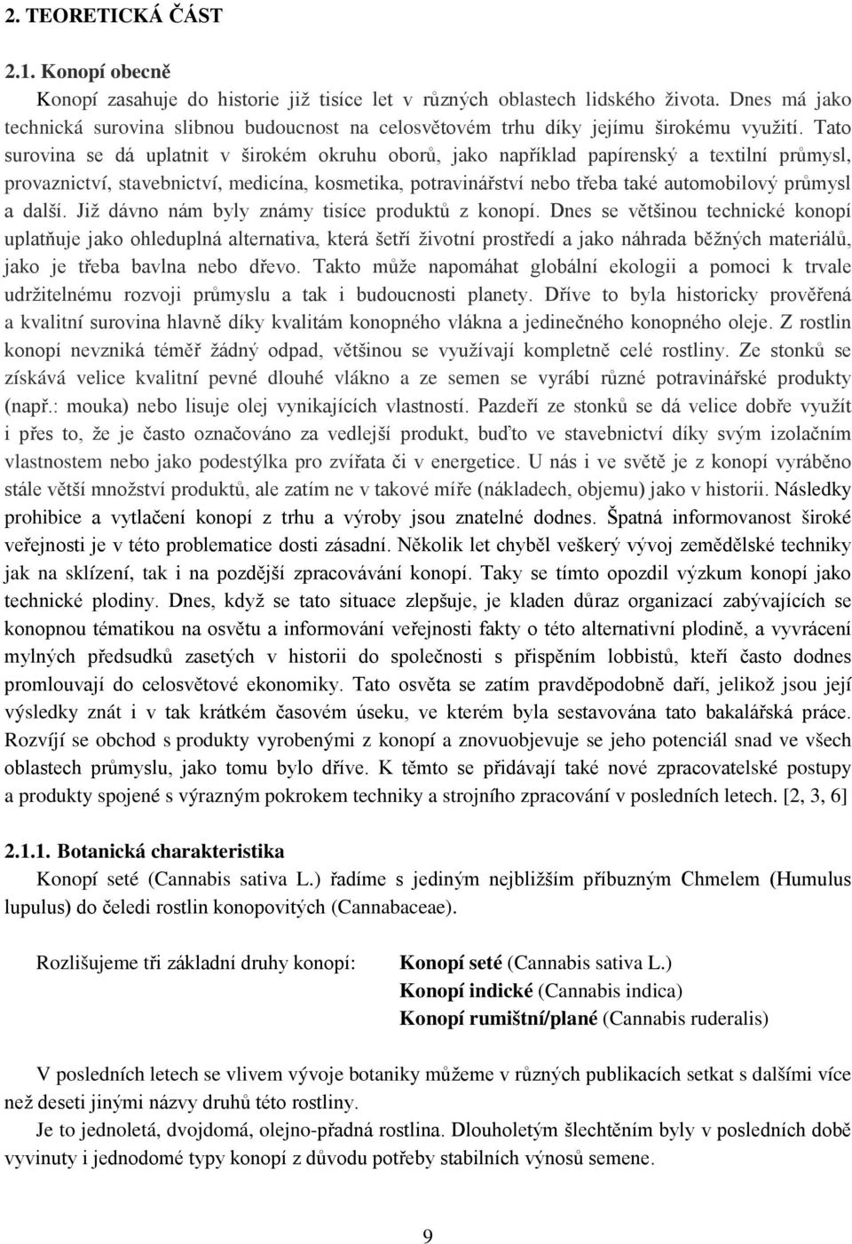 Tato surovina se dá uplatnit v širokém okruhu oborů, jako například papírenský a textilní průmysl, provaznictví, stavebnictví, medicína, kosmetika, potravinářství nebo třeba také automobilový průmysl