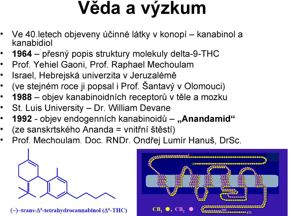 Yehiel Gaoni, Prof. Raphael Mechoulam Israel, Hebrejská univerzita v Jeruzalémě (ve stejném roce ji popsal i Prof.