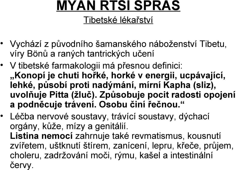 Způsobuje pocit radosti opojení a podněcuje trávení. Osobu činí řečnou. Léčba nervové soustavy, trávící soustavy, dýchací orgány, kůže, mízy a genitálií.