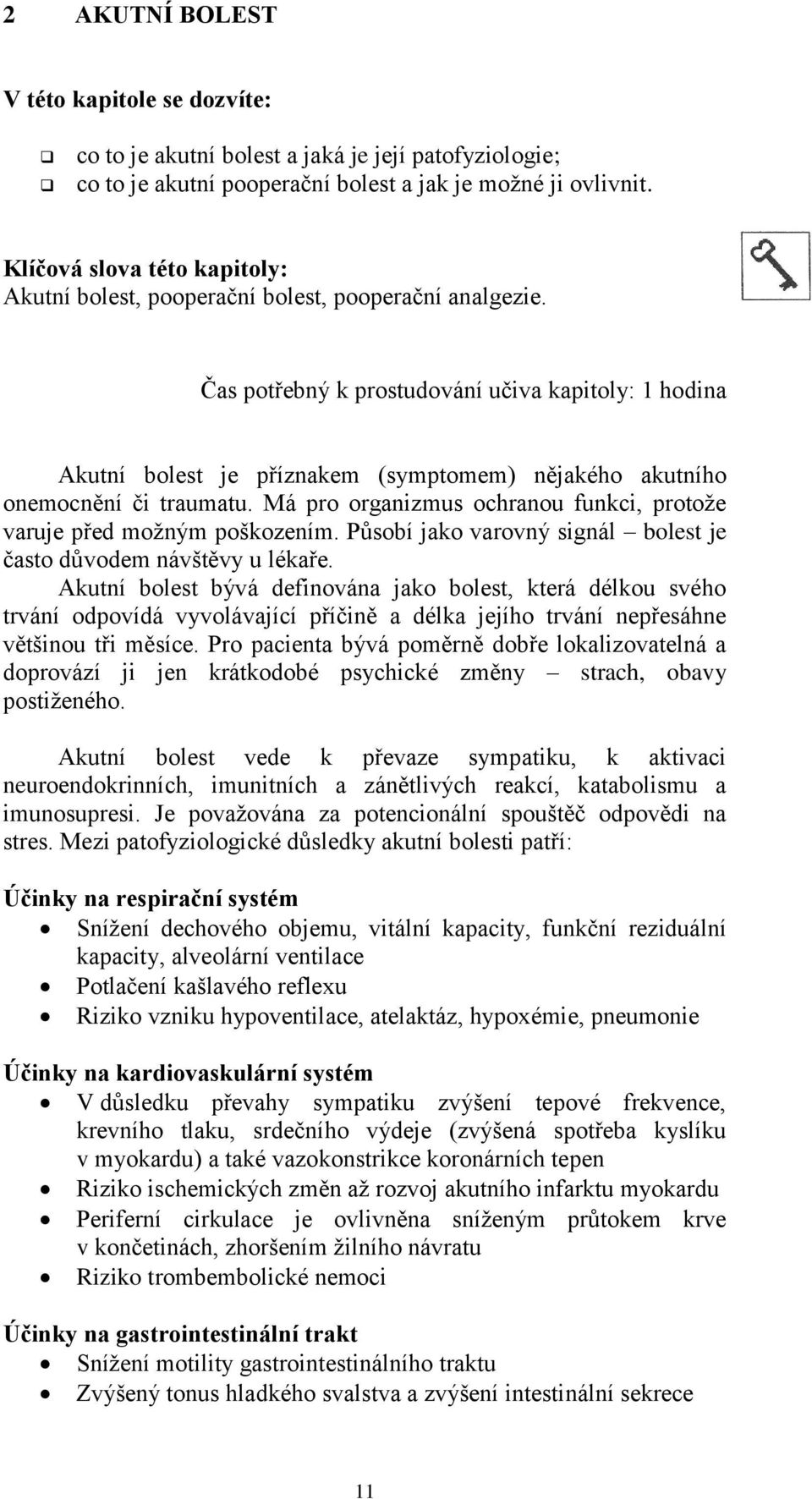 Čas potřebný k prostudování učiva kapitoly: 1 hodina Akutní bolest je příznakem (symptomem) nějakého akutního onemocnění či traumatu.