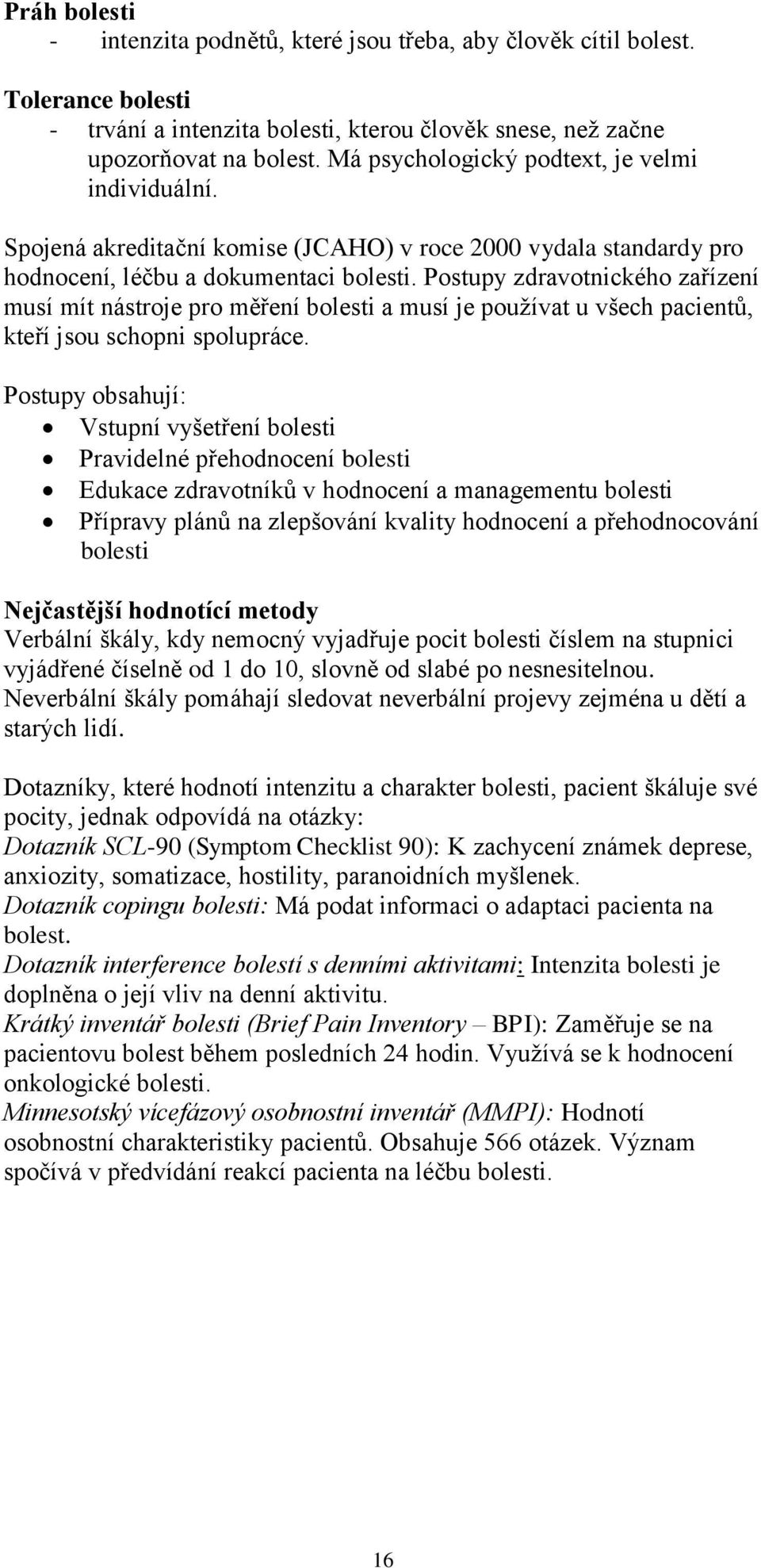 Postupy zdravotnického zařízení musí mít nástroje pro měření bolesti a musí je používat u všech pacientů, kteří jsou schopni spolupráce.