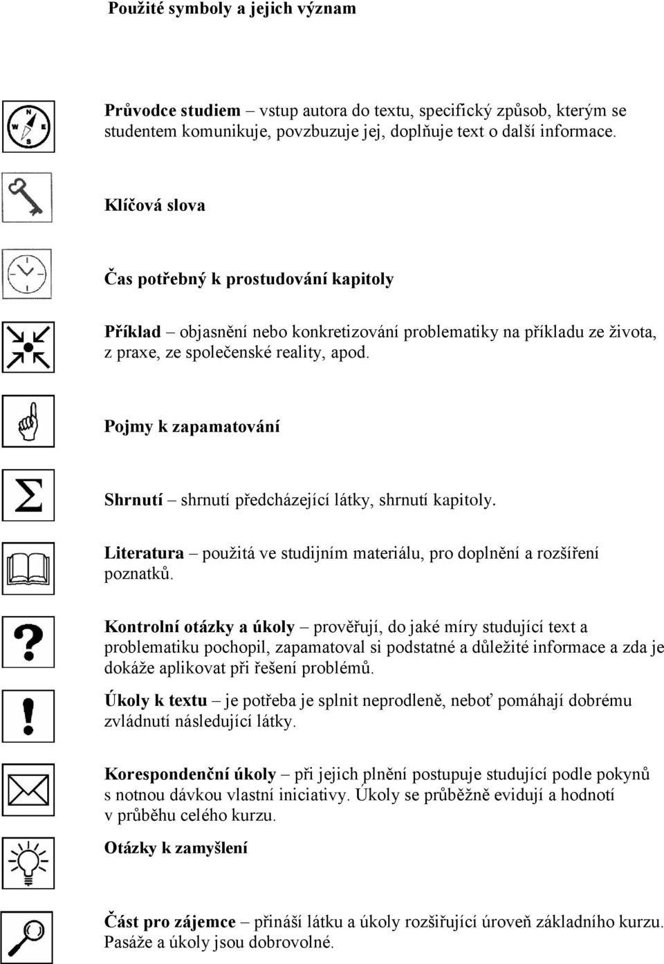 Pojmy k zapamatování Shrnutí shrnutí předcházející látky, shrnutí kapitoly. Literatura použitá ve studijním materiálu, pro doplnění a rozšíření poznatků.