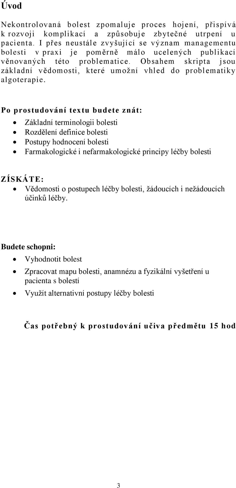 Obsahem skripta jsou základní vědomosti, které umožní vhled do problematiky algoterapie.