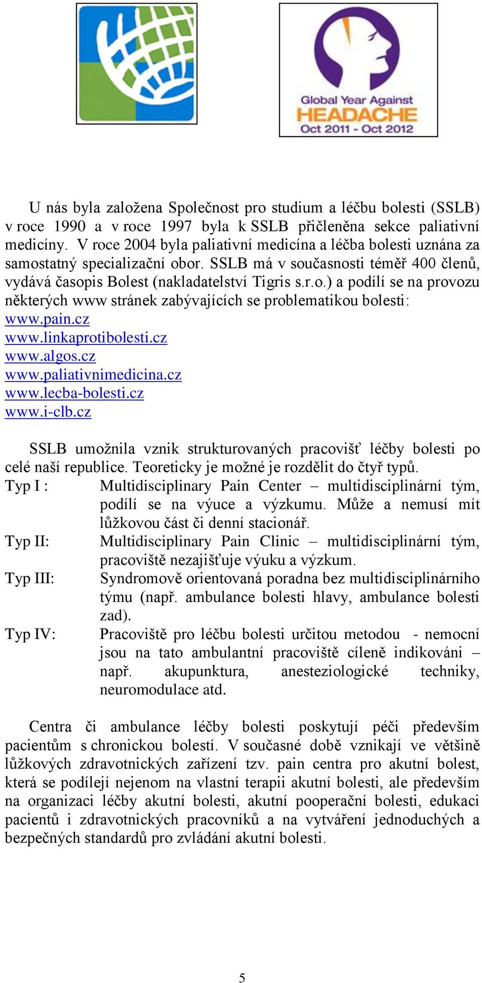 pain.cz www.linkaprotibolesti.cz www.algos.cz www.paliativnimedicina.cz www.lecba-bolesti.cz www.i-clb.cz SSLB umožnila vznik strukturovaných pracovišť léčby bolesti po celé naší republice.