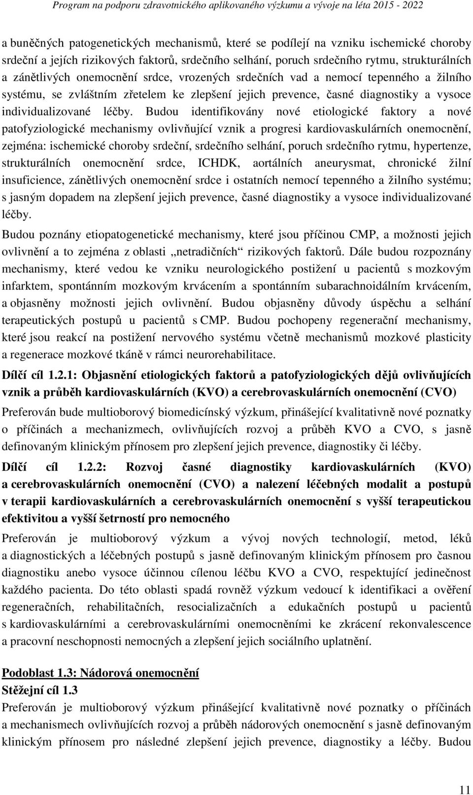 Budou identifikovány nové etiologické faktory a nové patofyziologické mechanismy ovlivňující vznik a progresi kardiovaskulárních onemocnění, zejména: ischemické choroby srdeční, srdečního selhání,