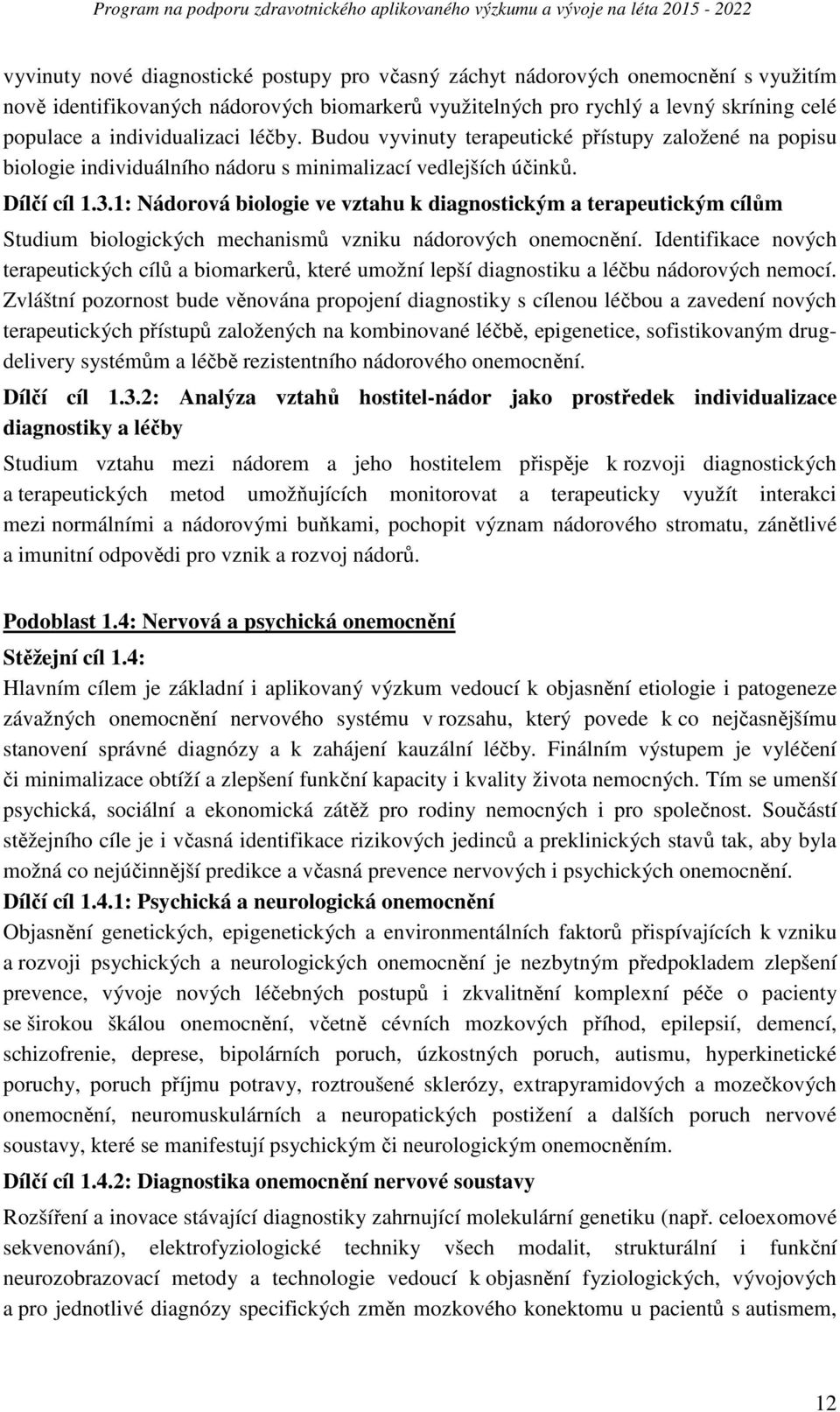 1: Nádorová biologie ve vztahu k diagnostickým a terapeutickým cílům Studium biologických mechanismů vzniku nádorových onemocnění.