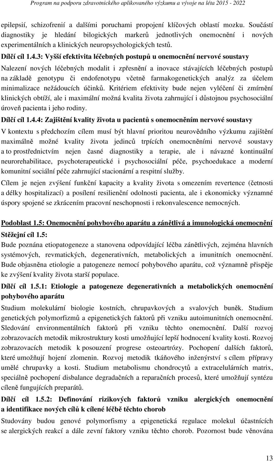 3: Vyšší efektivita léčebných postupů u onemocnění nervové soustavy Nalezení nových léčebných modalit i zpřesnění a inovace stávajících léčebných postupů na základě genotypu či endofenotypu včetně