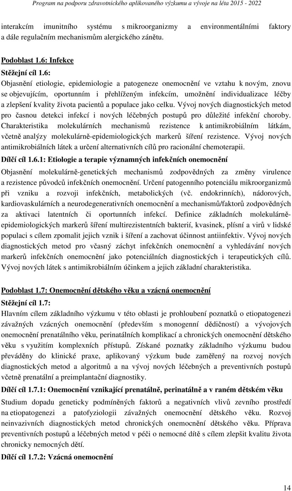 pacientů a populace jako celku. Vývoj nových diagnostických metod pro časnou detekci infekcí i nových léčebných postupů pro důležité infekční choroby.