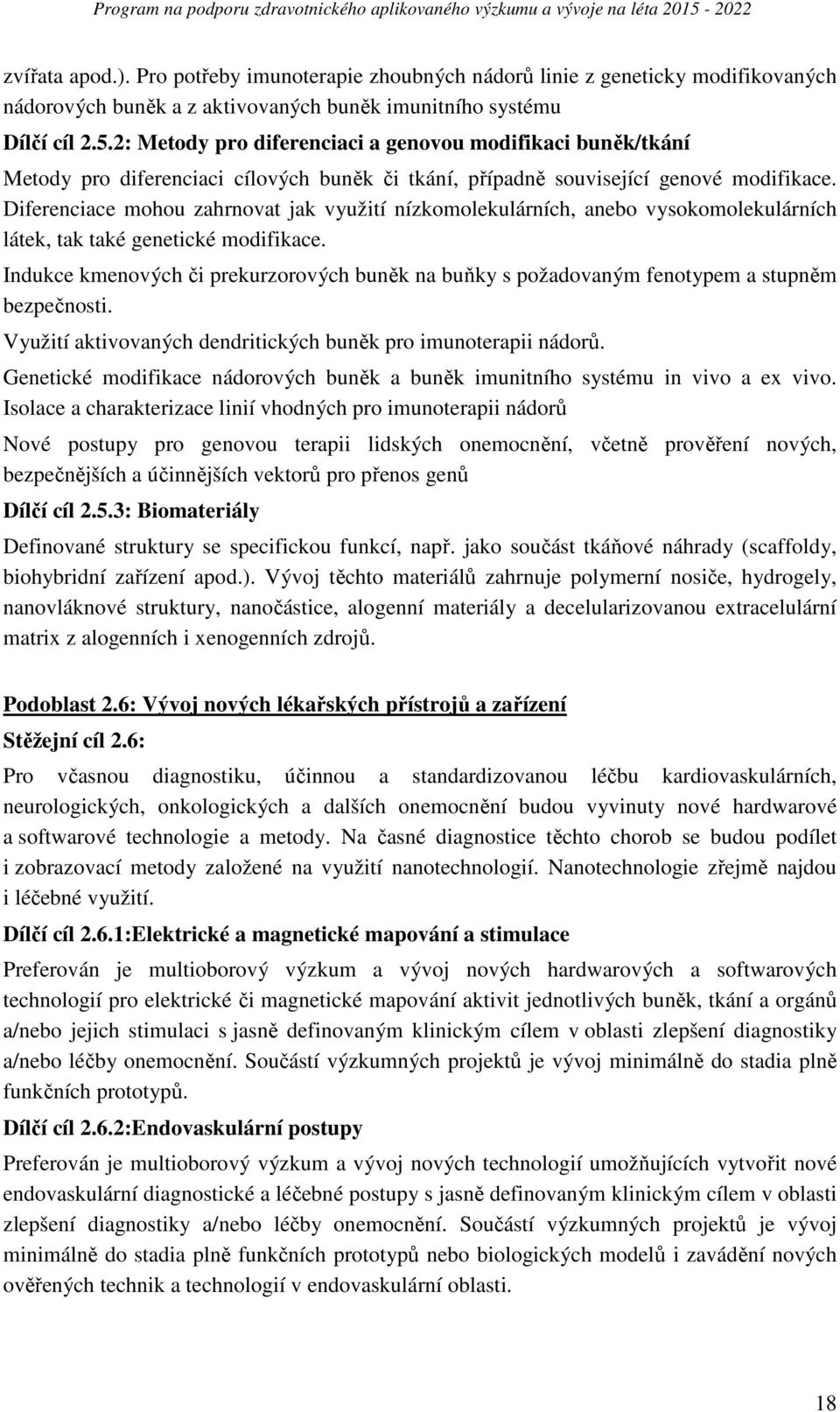 Diferenciace mohou zahrnovat jak využití nízkomolekulárních, anebo vysokomolekulárních látek, tak také genetické modifikace.