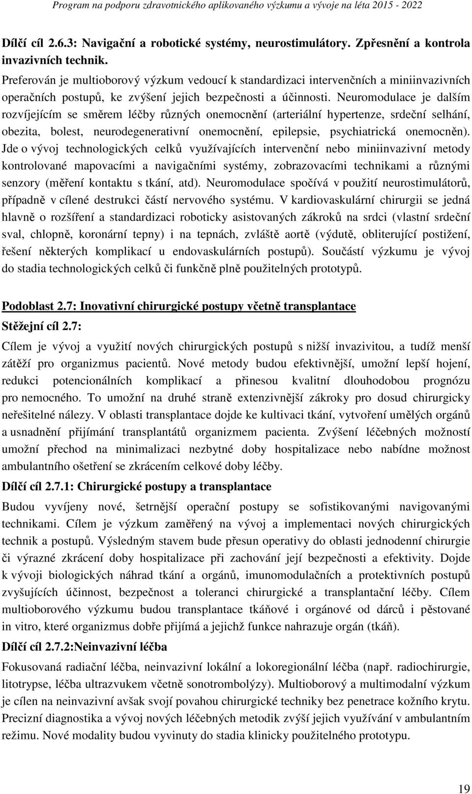 Neuromodulace je dalším rozvíjejícím se směrem léčby různých onemocnění (arteriální hypertenze, srdeční selhání, obezita, bolest, neurodegenerativní onemocnění, epilepsie, psychiatrická onemocněn).