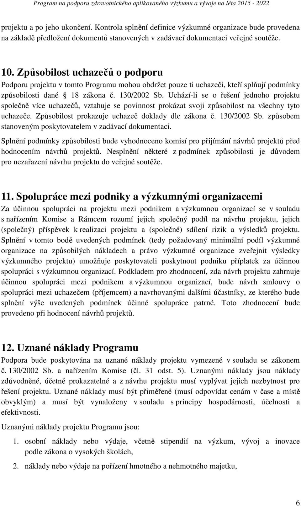 Uchází-li se o řešení jednoho projektu společně více uchazečů, vztahuje se povinnost prokázat svoji způsobilost na všechny tyto uchazeče. Způsobilost prokazuje uchazeč doklady dle zákona č.