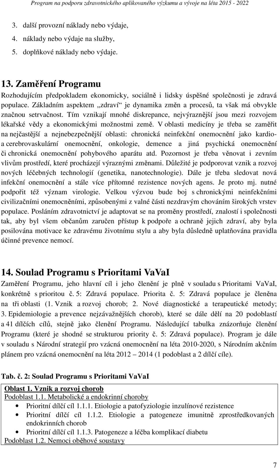 Základním aspektem zdraví je dynamika změn a procesů, ta však má obvykle značnou setrvačnost.