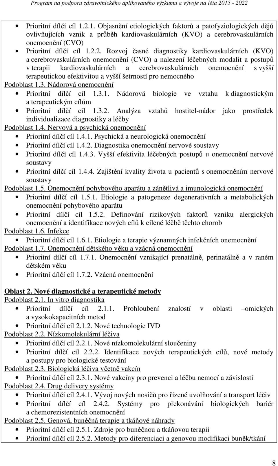 vyšší terapeutickou efektivitou a vyšší šetrností pro nemocného Podoblast 1.3. Nádorová onemocnění Prioritní dílčí cíl 1.3.1. Nádorová biologie ve vztahu k diagnostickým a terapeutickým cílům Prioritní dílčí cíl 1.