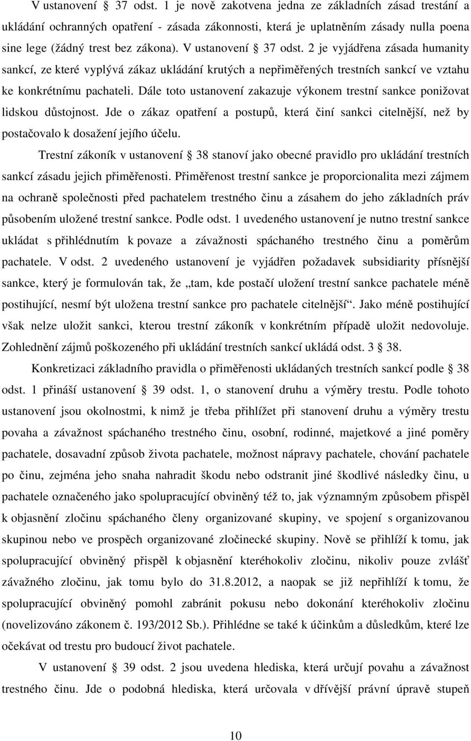 2 je vyjádřena zásada humanity sankcí, ze které vyplývá zákaz ukládání krutých a nepřiměřených trestních sankcí ve vztahu ke konkrétnímu pachateli.