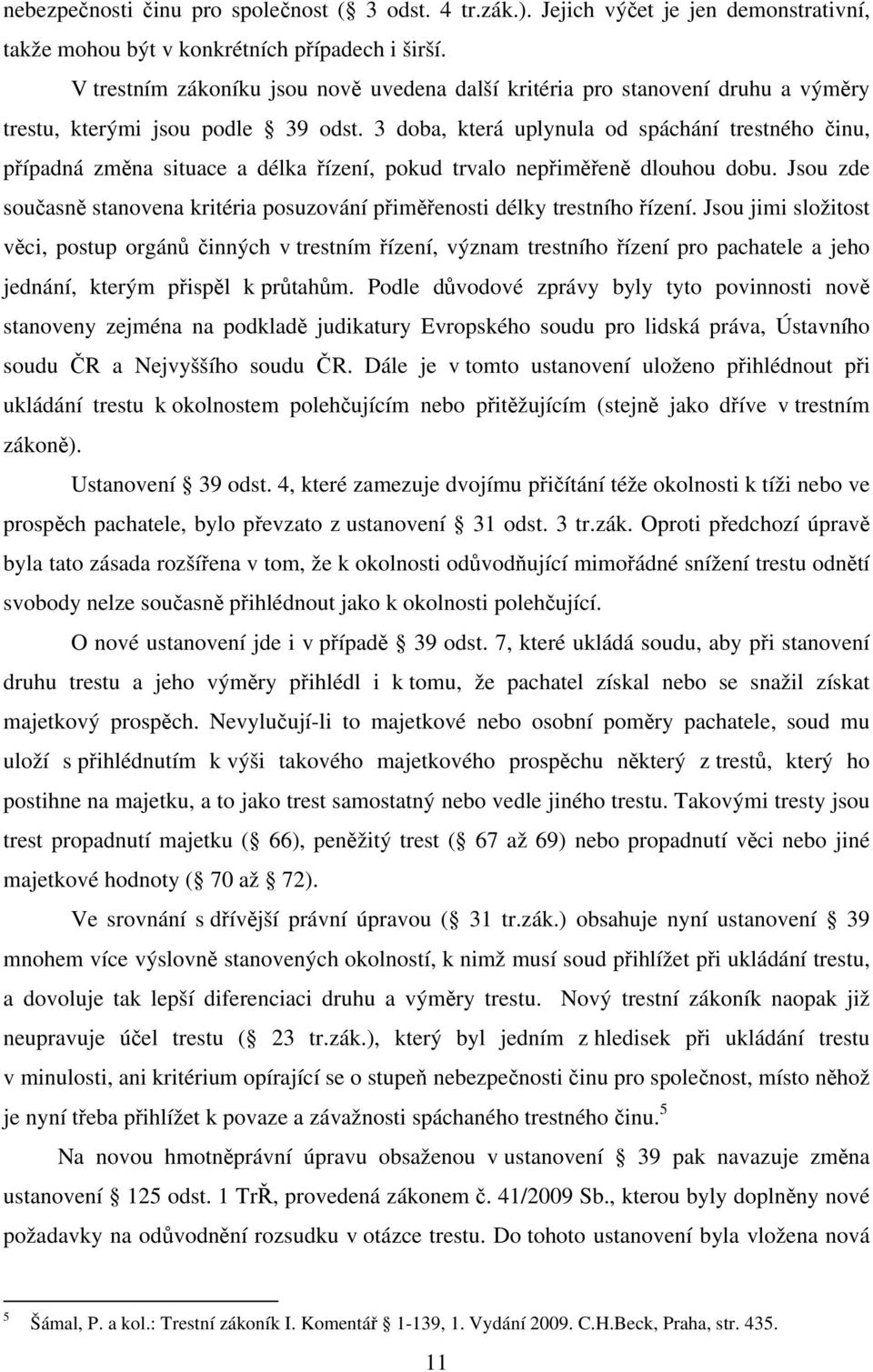 3 doba, která uplynula od spáchání trestného činu, případná změna situace a délka řízení, pokud trvalo nepřiměřeně dlouhou dobu.