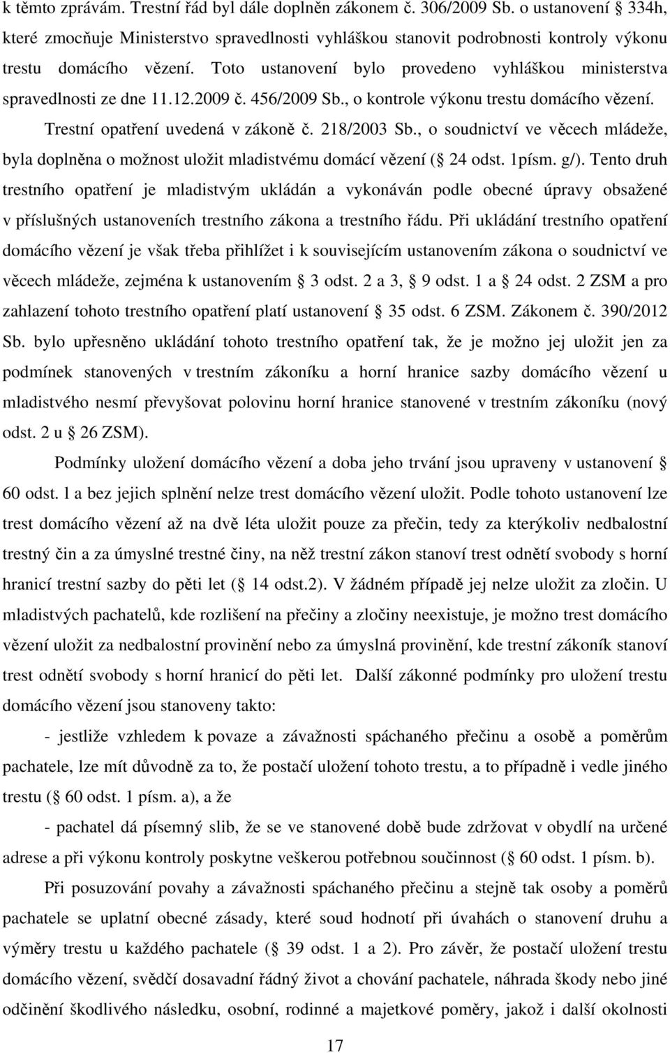 Toto ustanovení bylo provedeno vyhláškou ministerstva spravedlnosti ze dne 11.12.2009 č. 456/2009 Sb., o kontrole výkonu trestu domácího vězení. Trestní opatření uvedená v zákoně č. 218/2003 Sb.