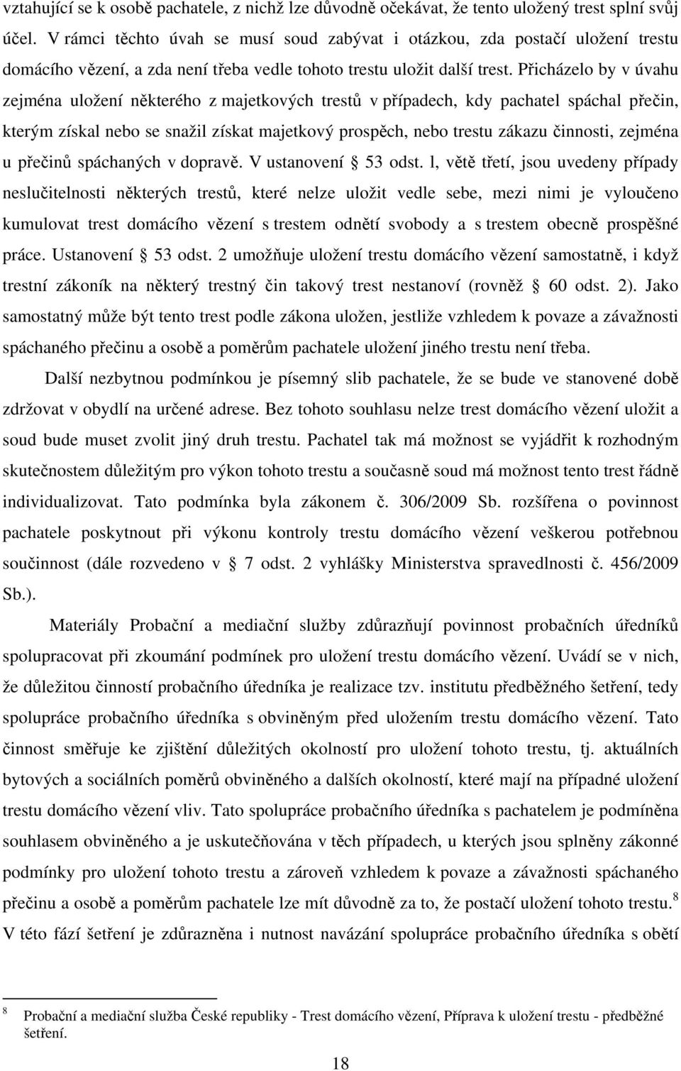 Přicházelo by v úvahu zejména uložení některého z majetkových trestů v případech, kdy pachatel spáchal přečin, kterým získal nebo se snažil získat majetkový prospěch, nebo trestu zákazu činnosti,