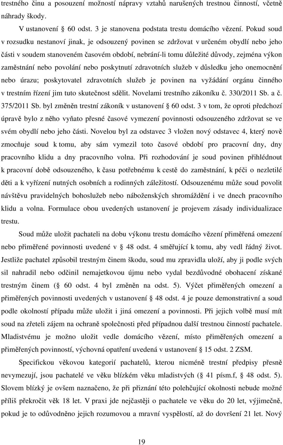 nebo povolání nebo poskytnutí zdravotních služeb v důsledku jeho onemocnění nebo úrazu; poskytovatel zdravotních služeb je povinen na vyžádání orgánu činného v trestním řízení jim tuto skutečnost