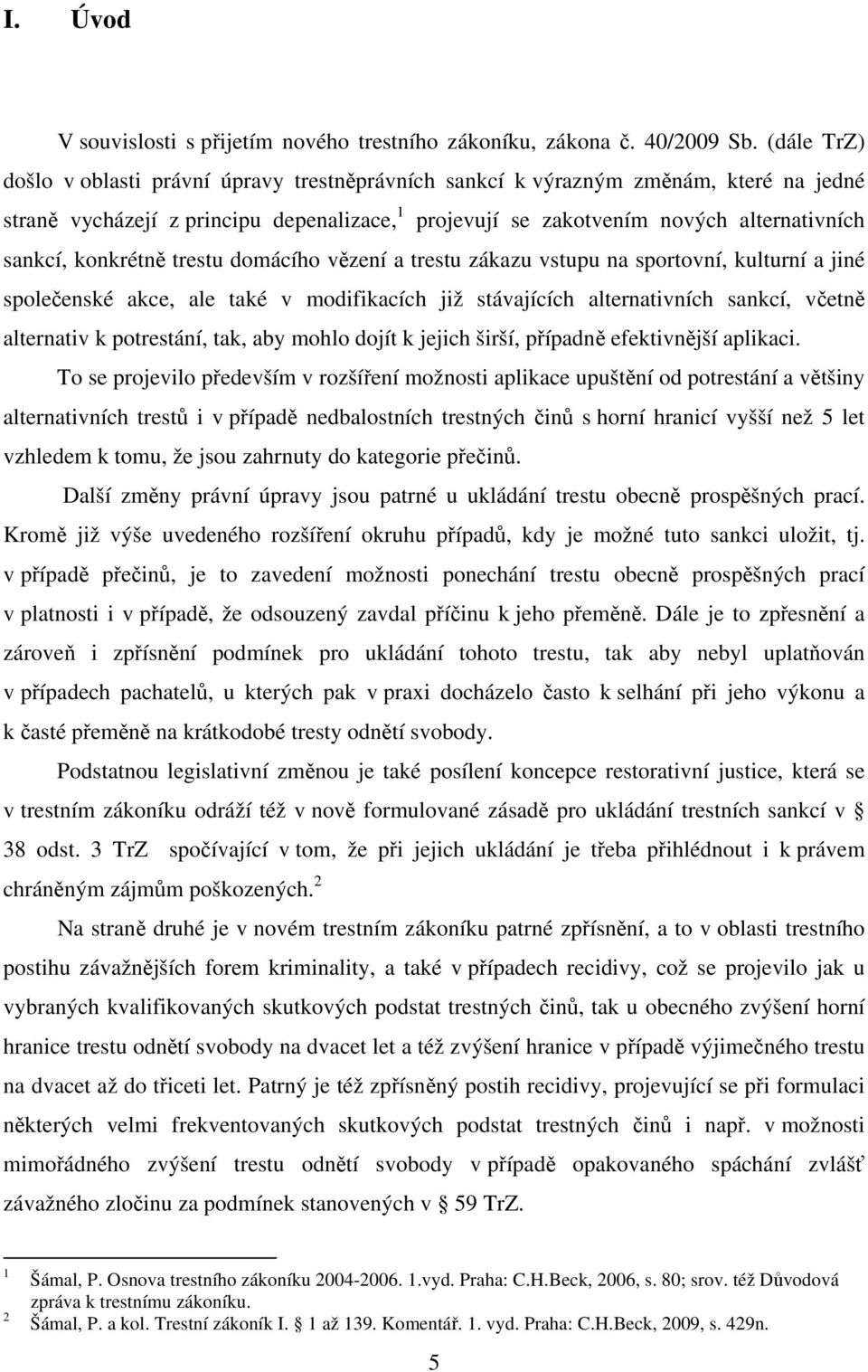 konkrétně trestu domácího vězení a trestu zákazu vstupu na sportovní, kulturní a jiné společenské akce, ale také v modifikacích již stávajících alternativních sankcí, včetně alternativ k potrestání,