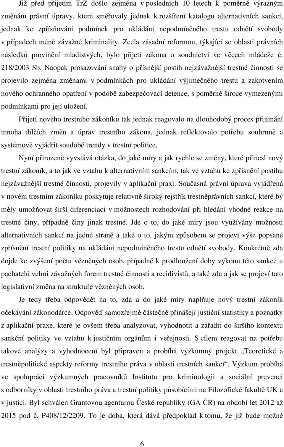 Zcela zásadní reformou, týkající se oblasti právních následků provinění mladistvých, bylo přijetí zákona o soudnictví ve věcech mládeže č. 218/2003 Sb.