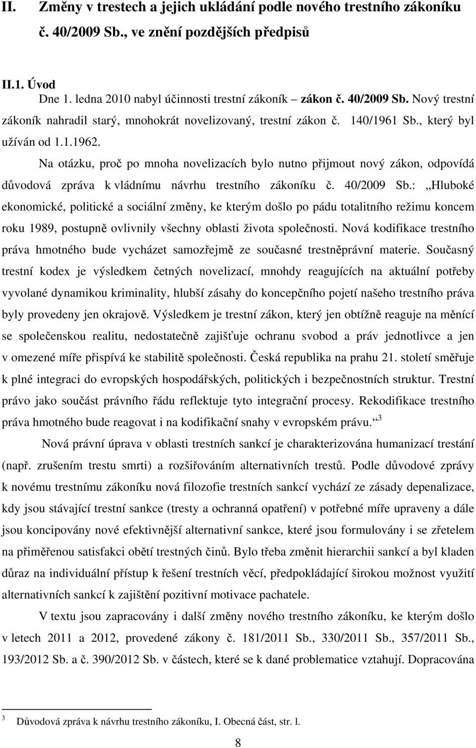 : Hluboké ekonomické, politické a sociální změny, ke kterým došlo po pádu totalitního režimu koncem roku 1989, postupně ovlivnily všechny oblasti života společnosti.