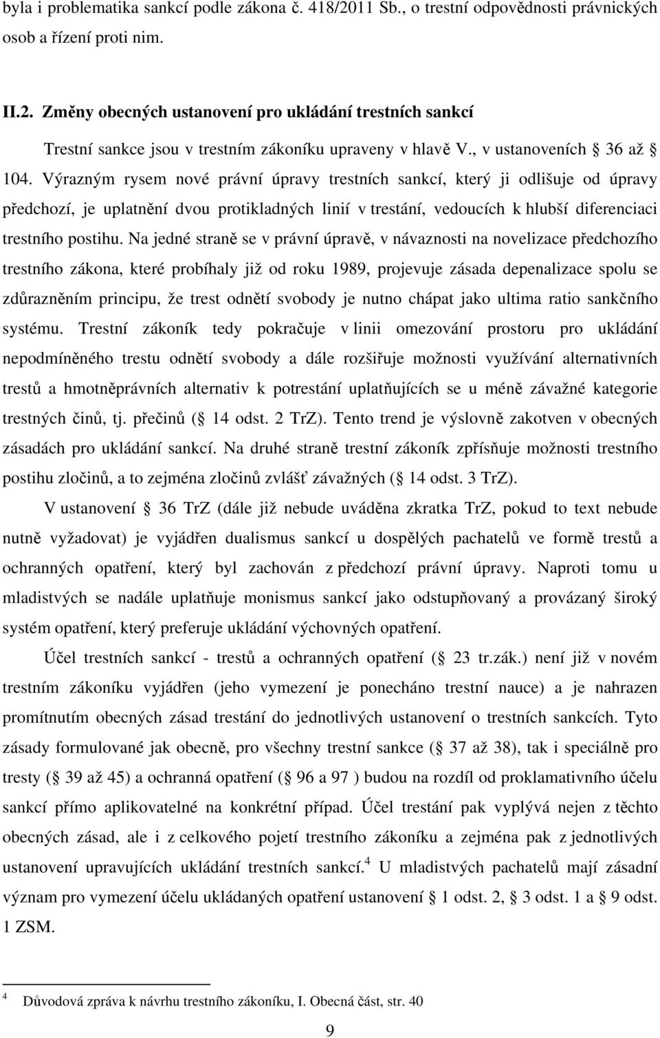 Výrazným rysem nové právní úpravy trestních sankcí, který ji odlišuje od úpravy předchozí, je uplatnění dvou protikladných linií v trestání, vedoucích k hlubší diferenciaci trestního postihu.