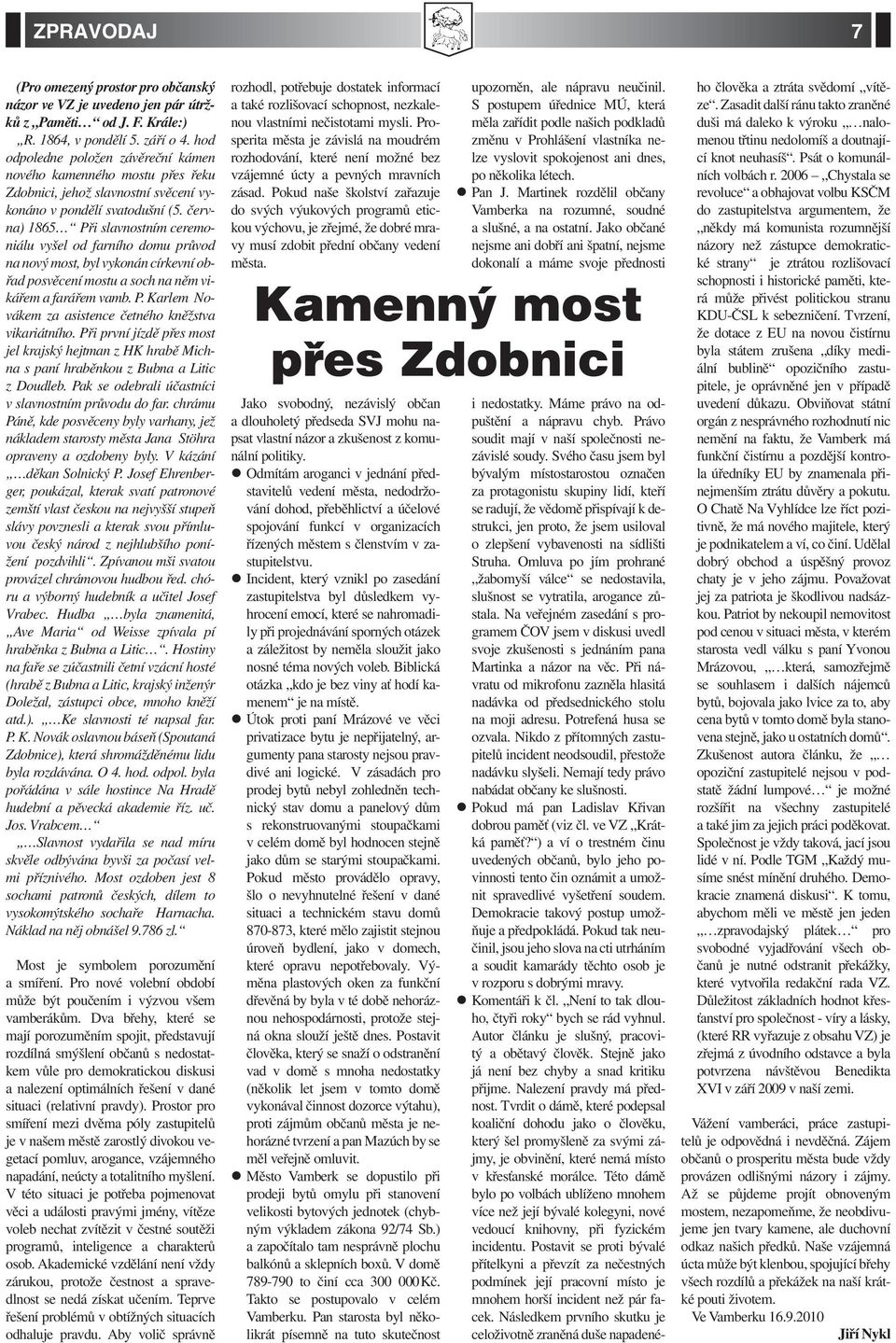 června) 1865 Při slavnostním ceremoniálu vyšel od farního domu průvod na nový most, byl vykonán církevní obřad posvěcení mostu a soch na něm vikářem a farářem vamb. P. Karlem Novákem za asistence četného kněžstva vikariátního.